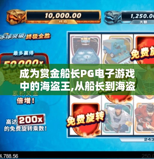 成为赏金船长PG电子游戏中的海盗王,从船长到海盗王,PG电子游戏赏金船长如何用沉浸式体验重塑玩家的冒险梦 成为赏金船长PG电子游戏中的海盗王,从船长到海盗王,PG电子游戏赏金船长如何用沉浸式体验重塑玩家的冒险梦