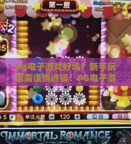 pg电子游戏好坑?新手玩家需谨慎选择!PG电子游戏真的坑吗?新手玩家避坑指南来了! pg电子游戏好坑?新手玩家需谨慎选择!PG电子游戏真的坑吗?新手玩家避坑指南来了!