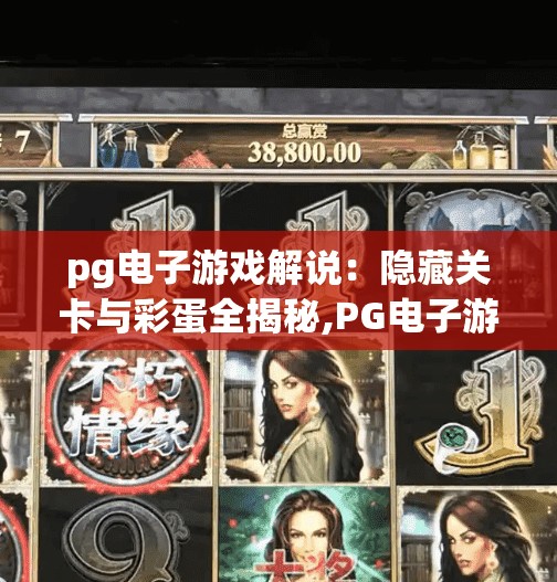 pg电子游戏解说:隐藏关卡与彩蛋全揭秘,PG电子游戏解说,隐藏关卡与彩蛋全揭秘!这些细节你绝对想不到! pg电子游戏解说:隐藏关卡与彩蛋全揭秘,PG电子游戏解说,隐藏关卡与彩蛋全揭秘!这些细节你绝对想不到!