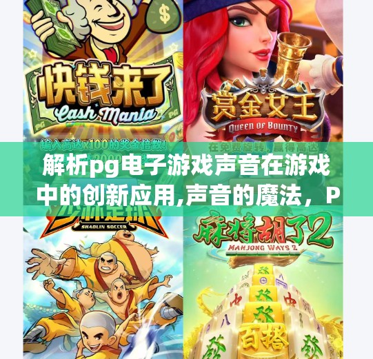 解析pg电子游戏声音在游戏中的创新应用,声音的魔法,PG电子游戏如何用音效重塑玩家沉浸感与情绪体验 解析pg电子游戏声音在游戏中的创新应用,声音的魔法,PG电子游戏如何用音效重塑玩家沉浸感与情绪体验