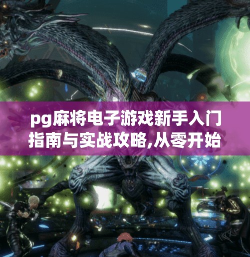 pg麻将电子游戏新手入门指南与实战攻略,从零开始玩转PG麻将电子游戏,新手入门指南与实战攻略全解析!