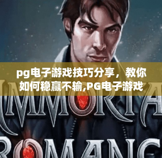 pg电子游戏技巧分享，教你如何稳赢不输,PG电子游戏技巧全解析，稳赢不输的秘诀，新手也能轻松上手！