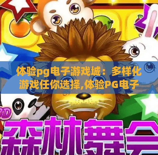 体验pg电子游戏城：多样化游戏任你选择,体验PG电子游戏城，多样化游戏任你选择，畅享娱乐新境界！
